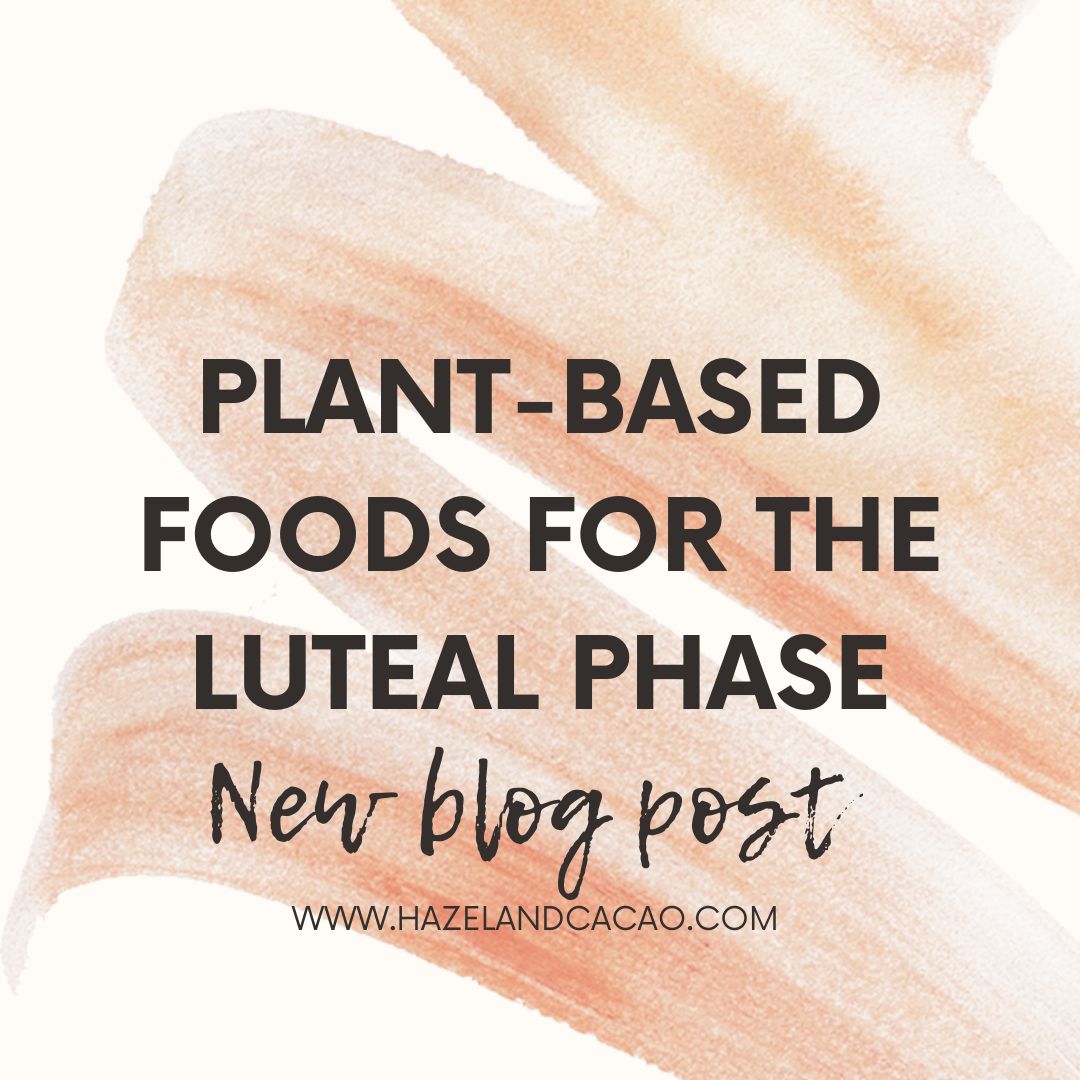 How to Eat Plant-based for the Menstrual Cycle: Luteal Phase